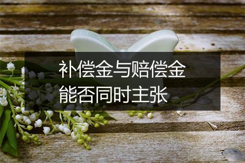 补偿金与赔偿金能否同时主张