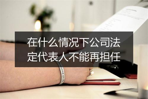 在什么情况下公司法定代表人不能再担任