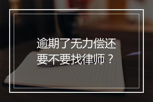 逾期了无力偿还要不要找律师？