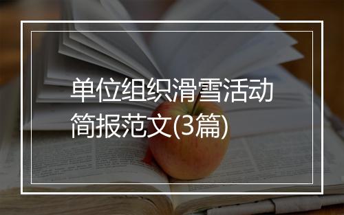 单位组织滑雪活动简报范文(3篇)