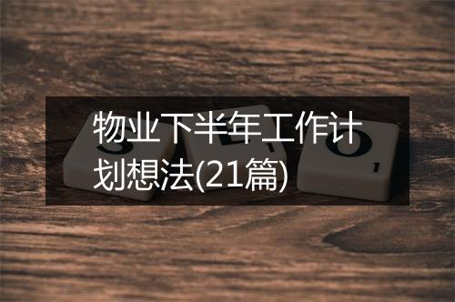 物业下半年工作计划想法(21篇)