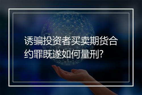诱骗投资者买卖期货合约罪既遂如何量刑?