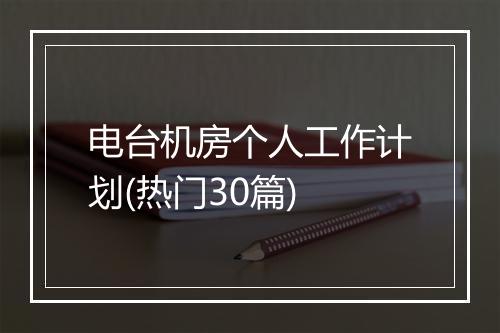 电台机房个人工作计划(热门30篇)