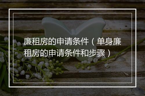 廉租房的申请条件（单身廉租房的申请条件和步骤）