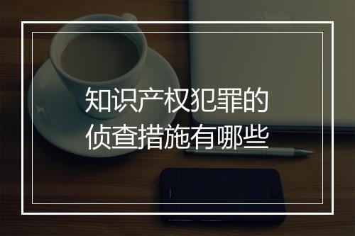 知识产权犯罪的侦查措施有哪些