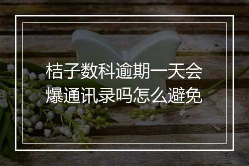 桔子数科逾期一天会爆通讯录吗怎么避免