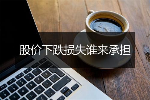 股价下跌损失谁来承担