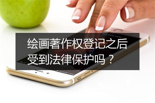 绘画著作权登记之后受到法律保护吗？
