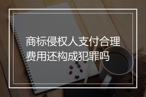 商标侵权人支付合理费用还构成犯罪吗