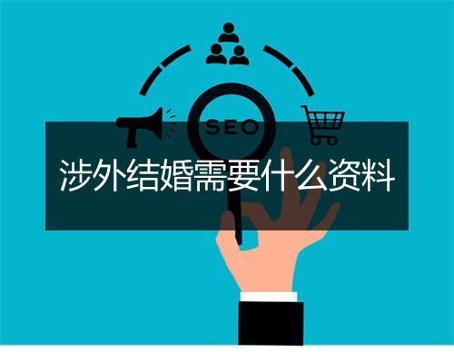 涉外结婚需要什么资料