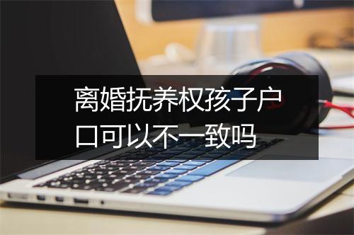 离婚抚养权孩子户口可以不一致吗
