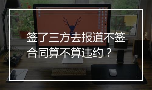 签了三方去报道不签合同算不算违约？