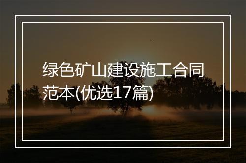 绿色矿山建设施工合同范本(优选17篇)