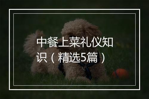 中餐上菜礼仪知识（精选5篇）