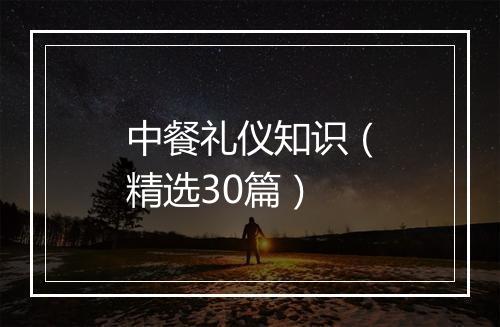 中餐礼仪知识（精选30篇）