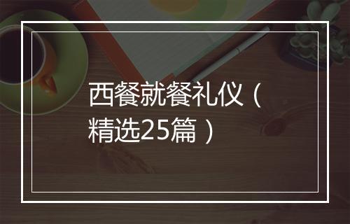 西餐就餐礼仪（精选25篇）