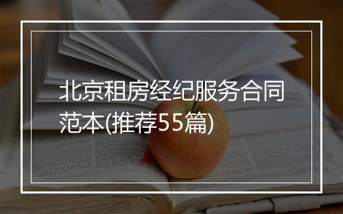 北京租房经纪服务合同范本(推荐55篇)