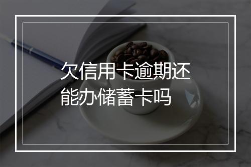 欠信用卡逾期还能办储蓄卡吗