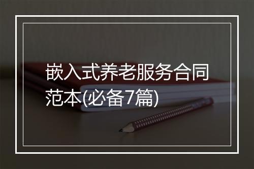 嵌入式养老服务合同范本(必备7篇)