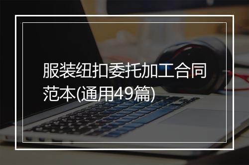 服装纽扣委托加工合同范本(通用49篇)