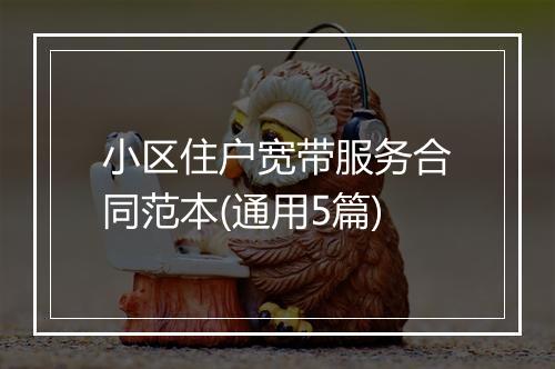 小区住户宽带服务合同范本(通用5篇)