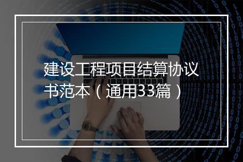 建设工程项目结算协议书范本（通用33篇）