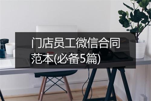 门店员工微信合同范本(必备5篇)
