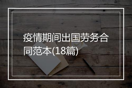 疫情期间出国劳务合同范本(18篇)