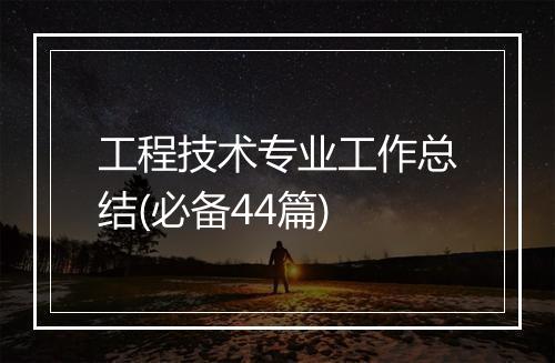 工程技术专业工作总结(必备44篇)