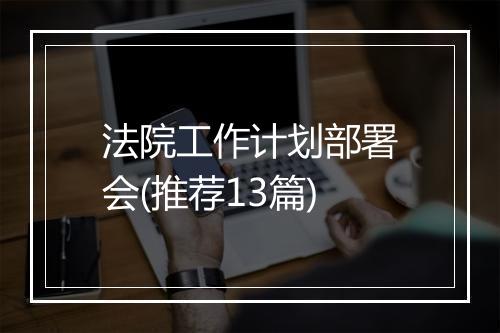 法院工作计划部署会(推荐13篇)