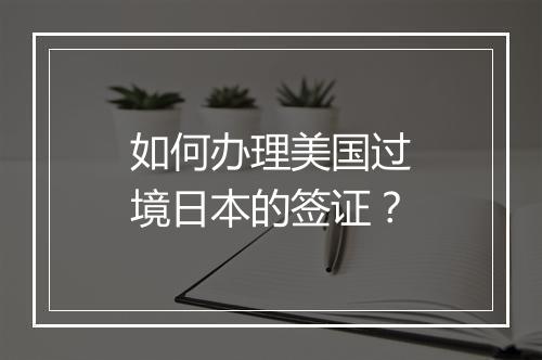 如何办理美国过境日本的签证？