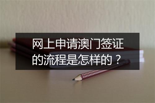网上申请澳门签证的流程是怎样的？