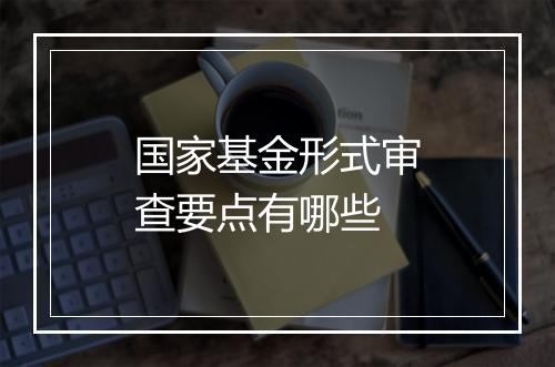 国家基金形式审查要点有哪些