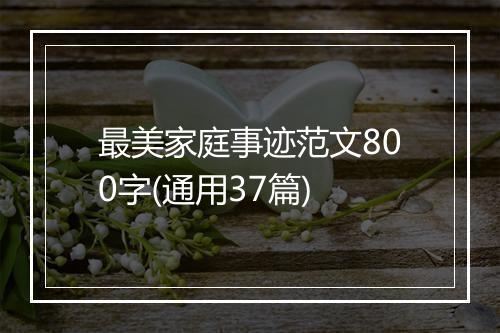 最美家庭事迹范文800字(通用37篇)