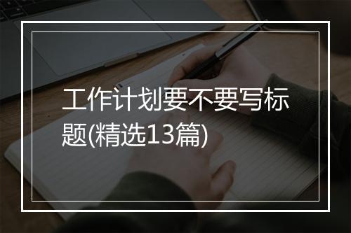 工作计划要不要写标题(精选13篇)