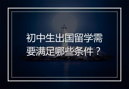 初中生出国留学需要满足哪些条件？