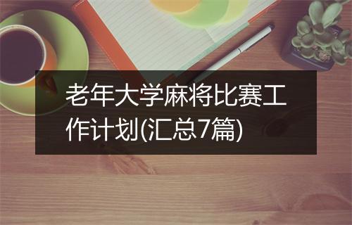 老年大学麻将比赛工作计划(汇总7篇)