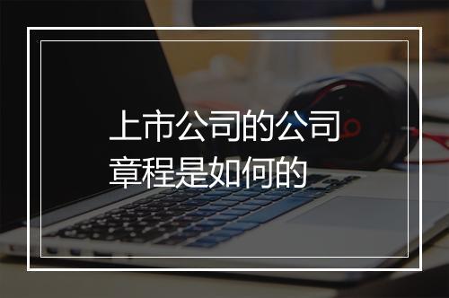 上市公司的公司章程是如何的