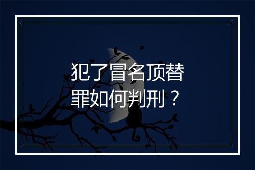 犯了冒名顶替罪如何判刑？
