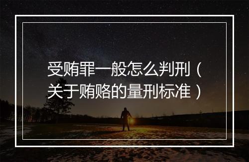 受贿罪一般怎么判刑（关于贿赂的量刑标准）