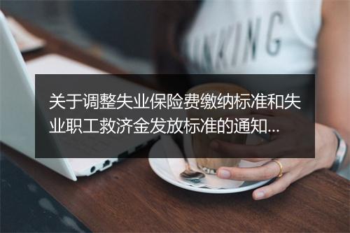 关于调整失业保险费缴纳标准和失业职工救济金发放标准的通知?