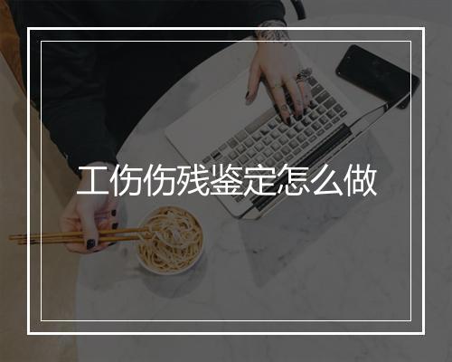 工伤伤残鉴定怎么做