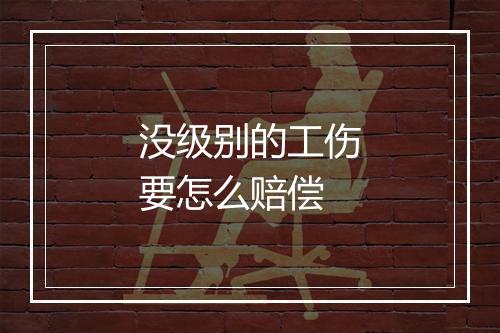 没级别的工伤要怎么赔偿