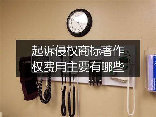 起诉侵权商标著作权费用主要有哪些