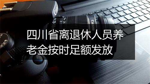 四川省离退休人员养老金按时足额发放