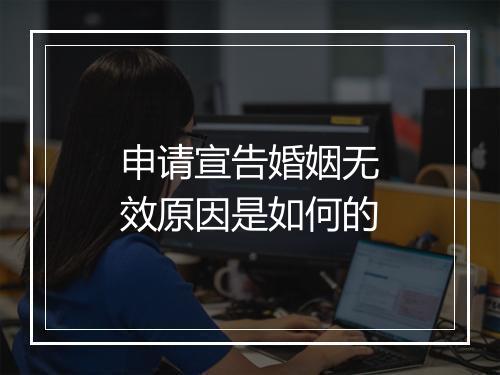 申请宣告婚姻无效原因是如何的