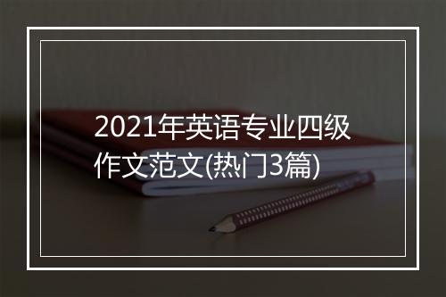 2021年英语专业四级作文范文(热门3篇)
