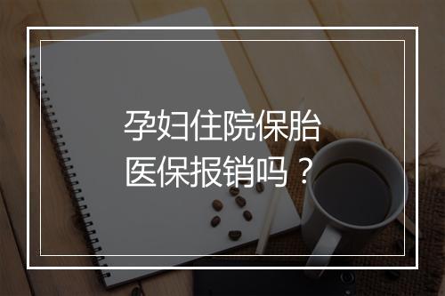 孕妇住院保胎医保报销吗？