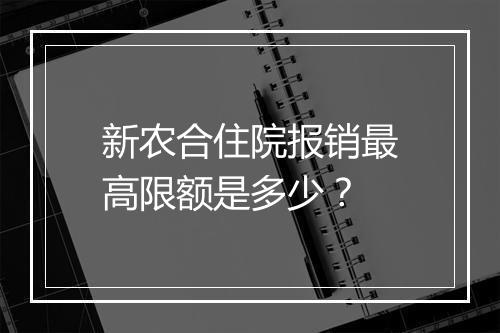 新农合住院报销最高限额是多少？