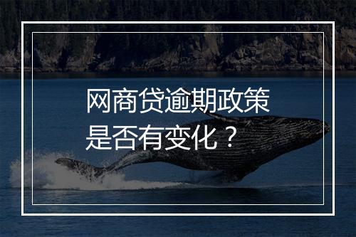 网商贷逾期政策是否有变化？